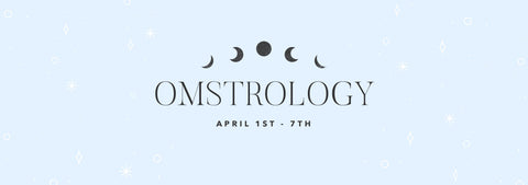 OMSTROLOGY: APRIL 1ST - 7TH