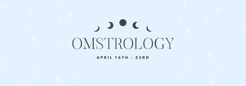 OMSTROLOGY: APRIL 16TH - 23RD