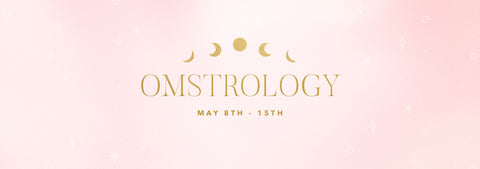 OMSTROLOGY: MAY 8TH -15TH