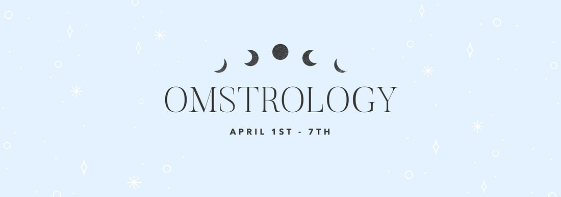 OMSTROLOGY: APRIL 1ST - 7TH