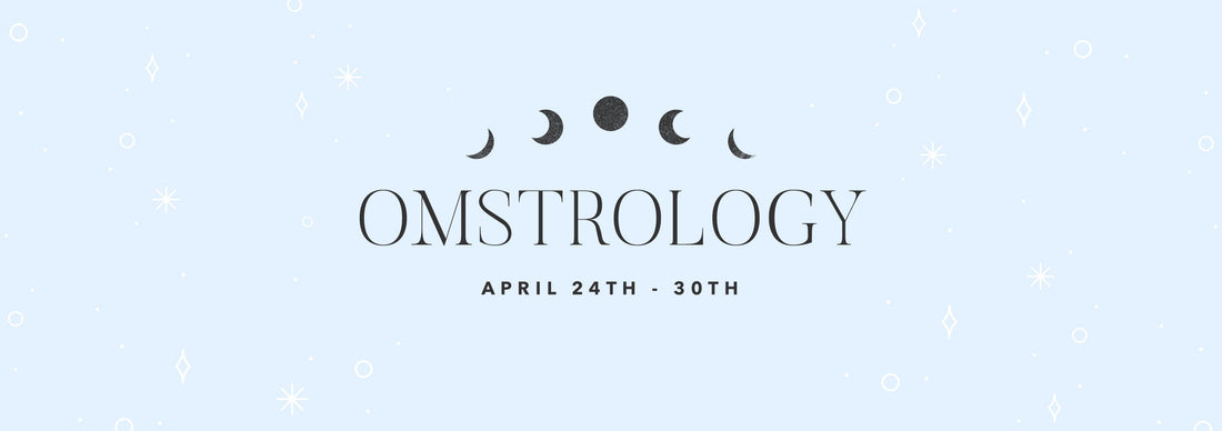 OMSTROLOGY: APRIL 24th - 30th