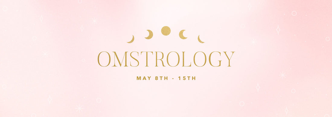 OMSTROLOGY: MAY 8TH -15TH