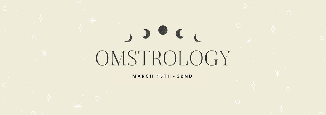 OMSTROLOGY: March 15th - 22nd